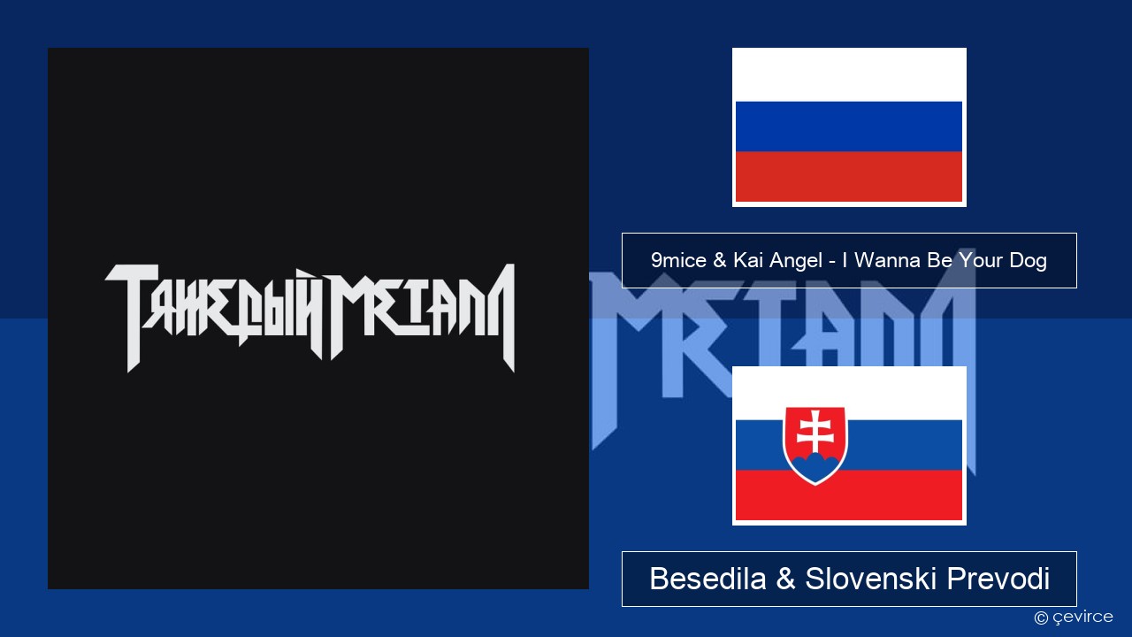 9mice & Kai Angel – I Wanna Be Your Dog Ruski Besedila & Slovenski Prevodi
