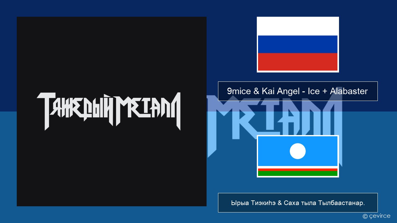9mice & Kai Angel – Ice + Alabaster Нуучча Ырыа Тиэкиһэ & Саха тыла Тылбаастанар.