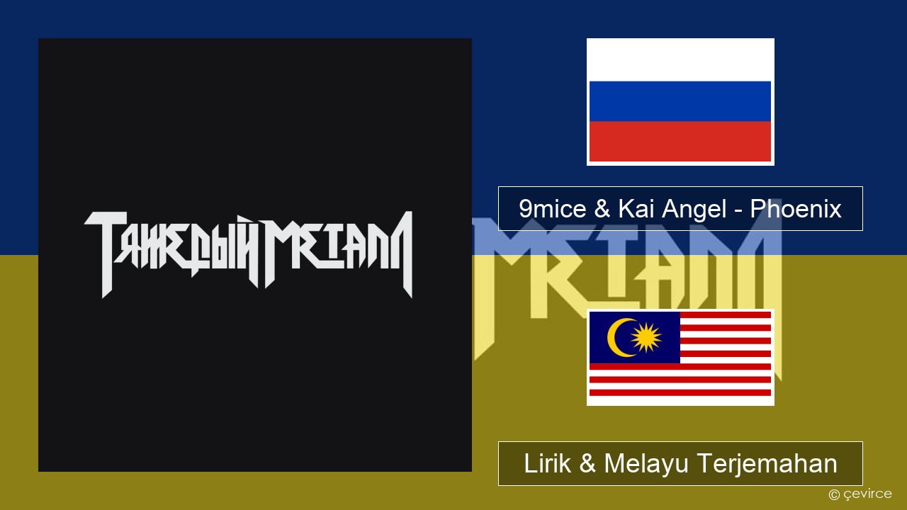 9mice & Kai Angel – Phoenix Rusia Lirik & Melayu (Malay) Terjemahan