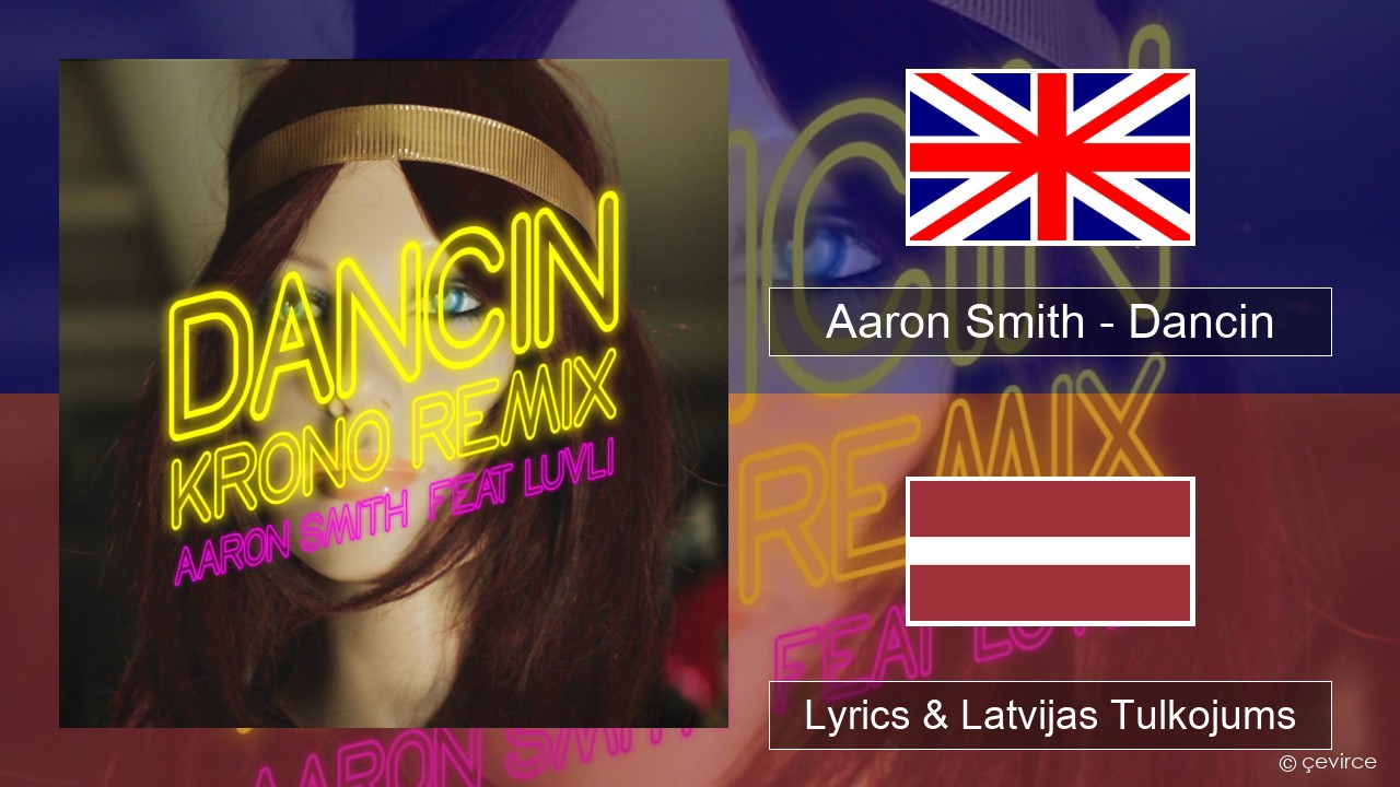Aaron Smith – Dancin (KRONO Remix) Angļu Lyrics & Latvijas Tulkojums