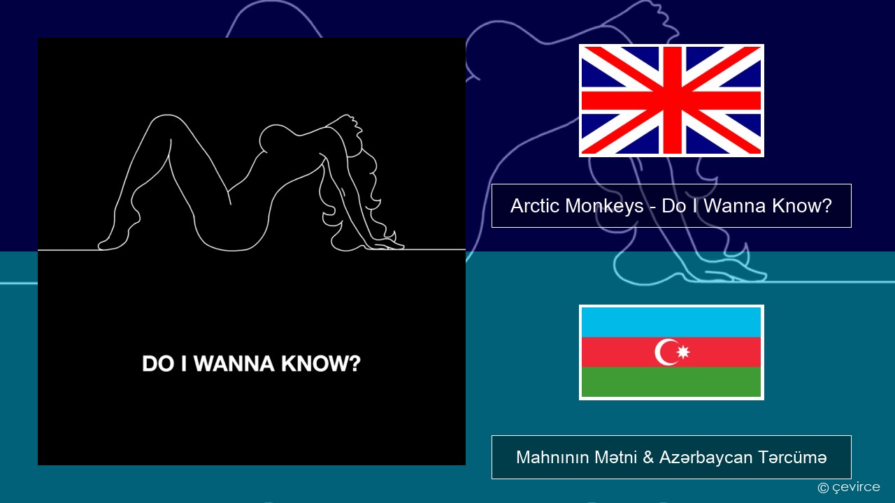 Arctic Monkeys – Do I Wanna Know? İngilis dili Mahnının Mətni & Azərbaycan Tərcümə