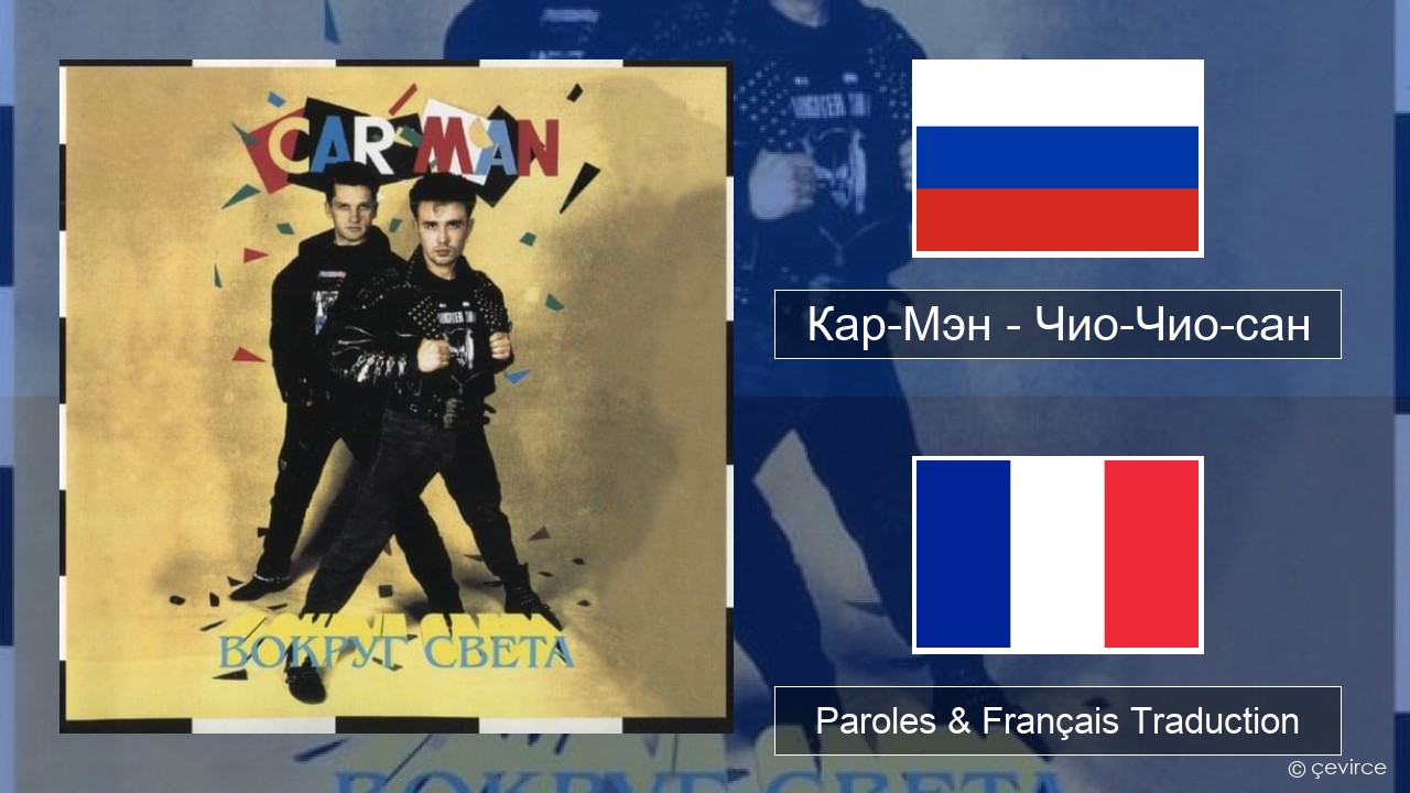 Кар-Мэн (Car-Man) (RUS) – Чио-Чио-сан (Chio-Chio-San) Russe Paroles & Français Traduction
