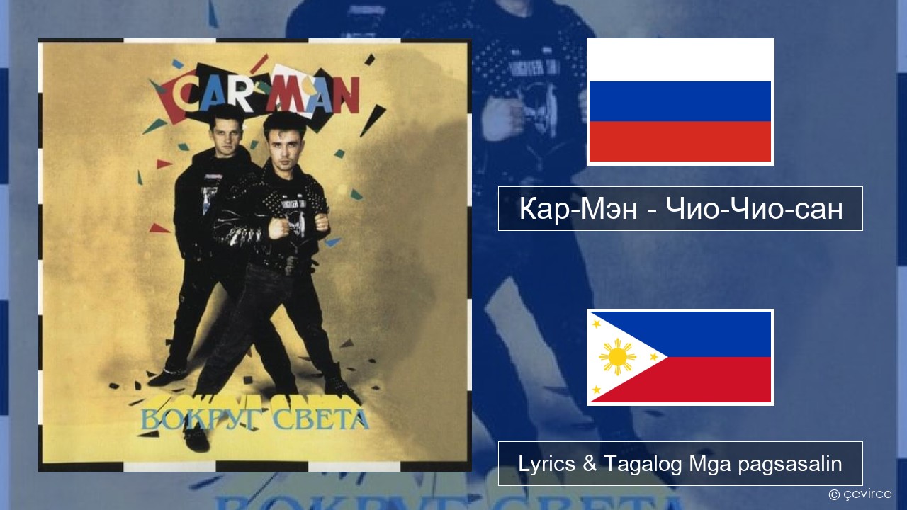 Кар-Мэн (Car-Man) (RUS) – Чио-Чио-сан (Chio-Chio-San) Mga rasyano Lyrics & Tagalog Mga pagsasalin