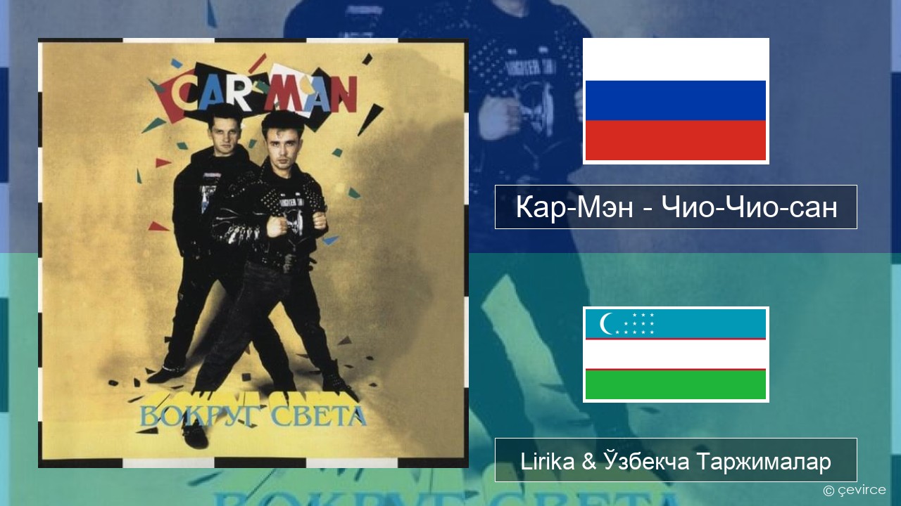 Кар-Мэн (Car-Man) (RUS) – Чио-Чио-сан (Chio-Chio-San) Русча Lirika & Ўзбекча (Кирил) Таржималар