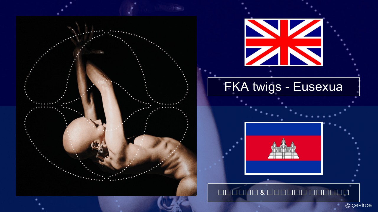 FKA twigs – Eusexua គ្លេស ចម្រៀង & នខ្មែរ បកប្រែ