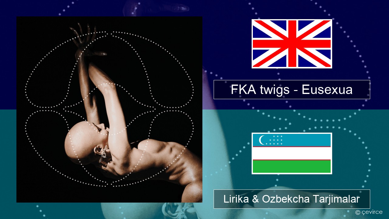 FKA twigs – Eusexua Ingliz tili Lirika & Ozbekcha Tarjimalar