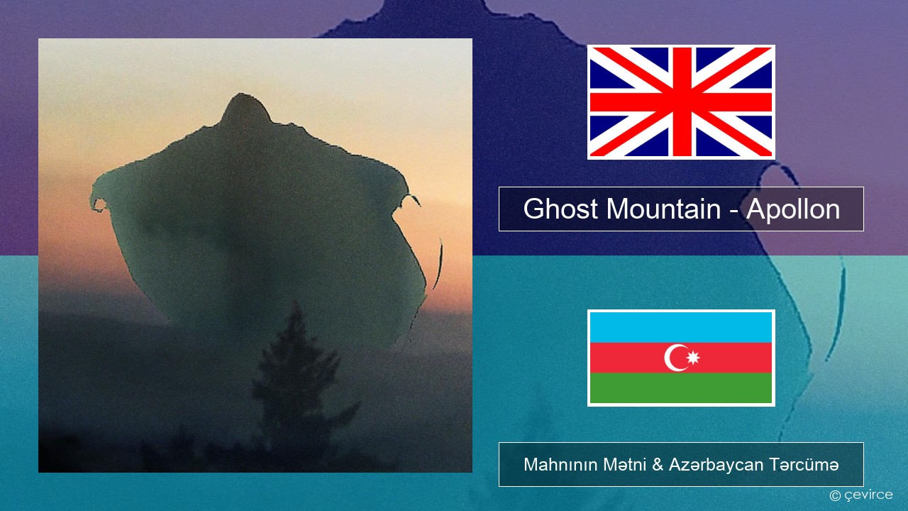 Ghost Mountain – Apollon İngilis dili Mahnının Mətni & Azərbaycan Tərcümə