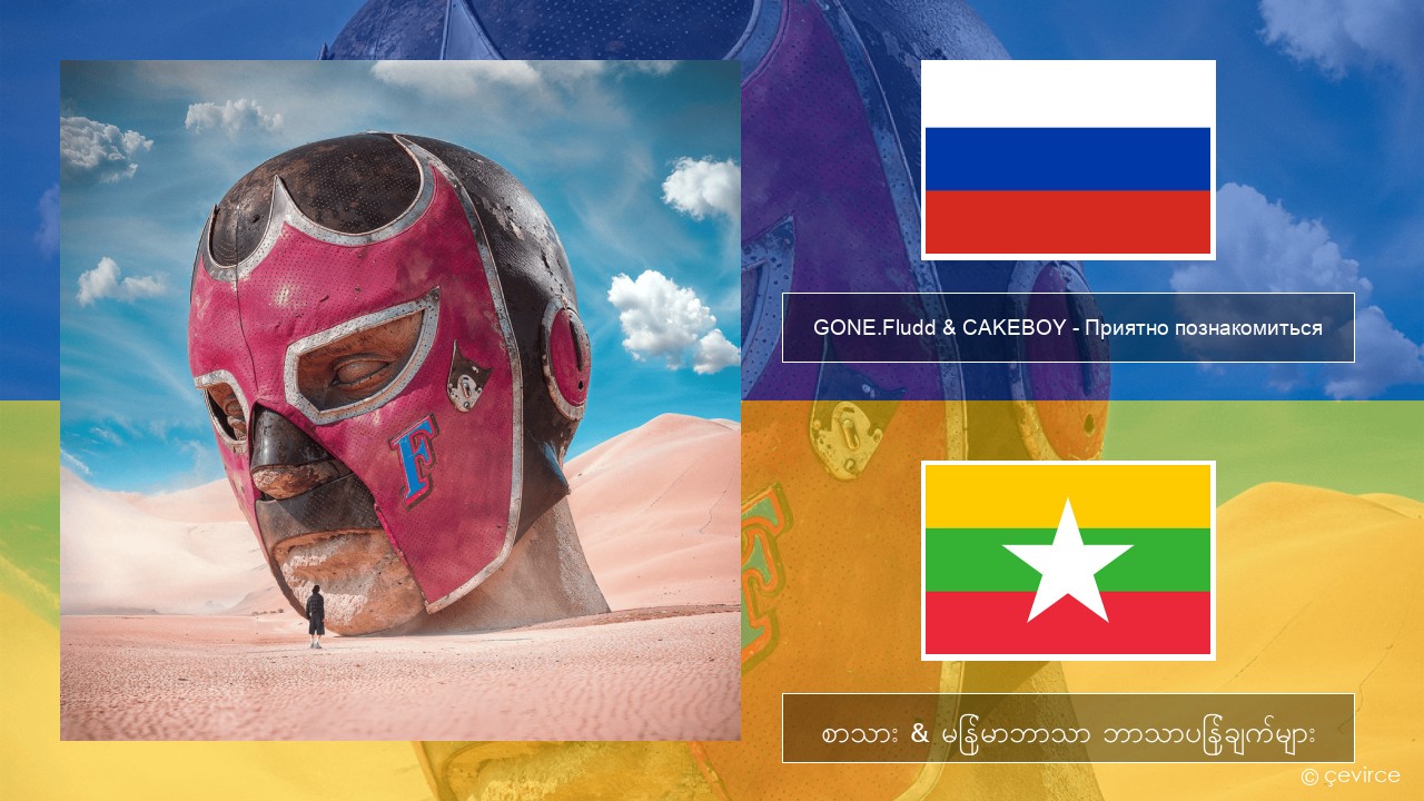 GONE.Fludd & CAKEBOY – Приятно познакомиться (Nice to Meet) ရုရှား စာသား & မြန်မာဘာသာ ဘာသာပြန်ချက်များ