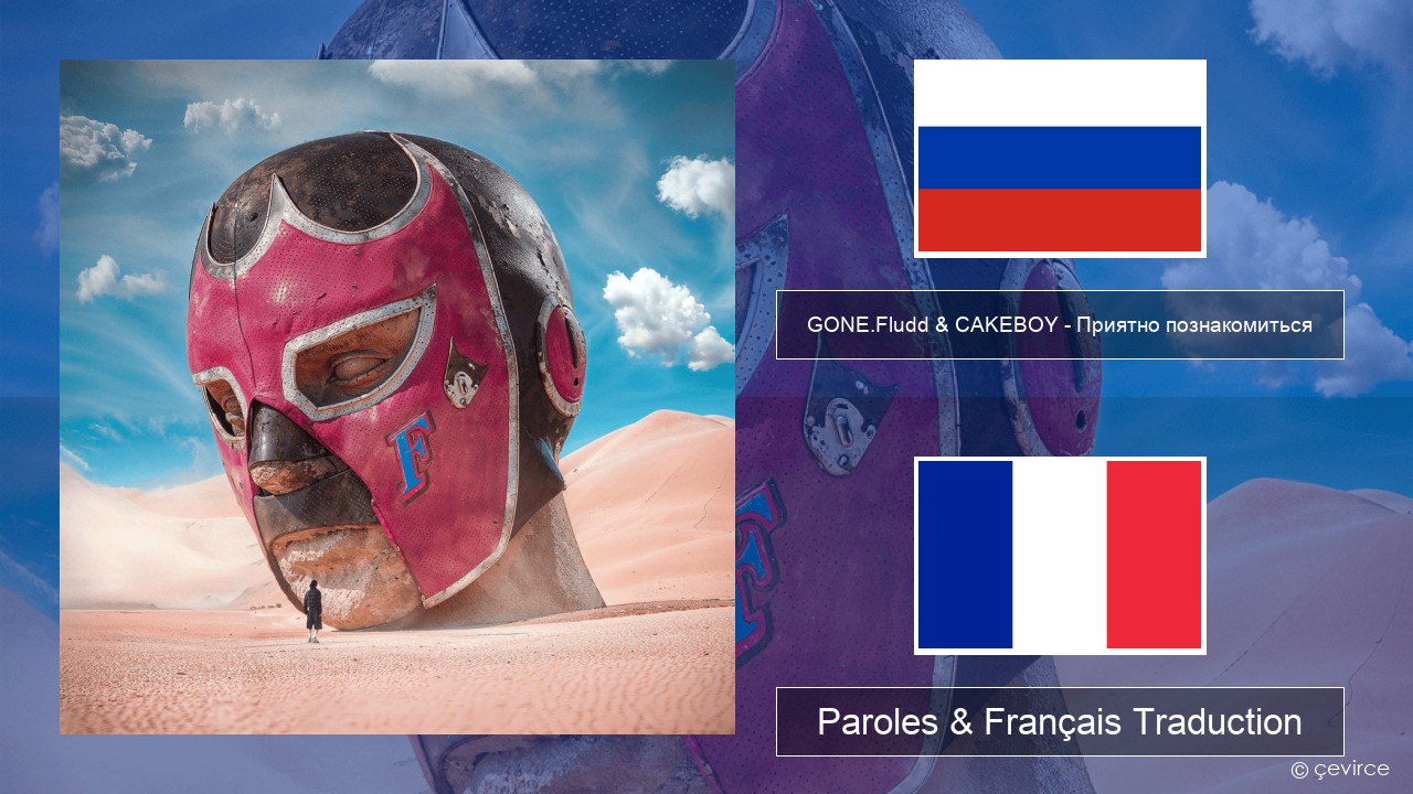 GONE.Fludd & CAKEBOY – Приятно познакомиться (Nice to Meet) Russe Paroles & Français Traduction