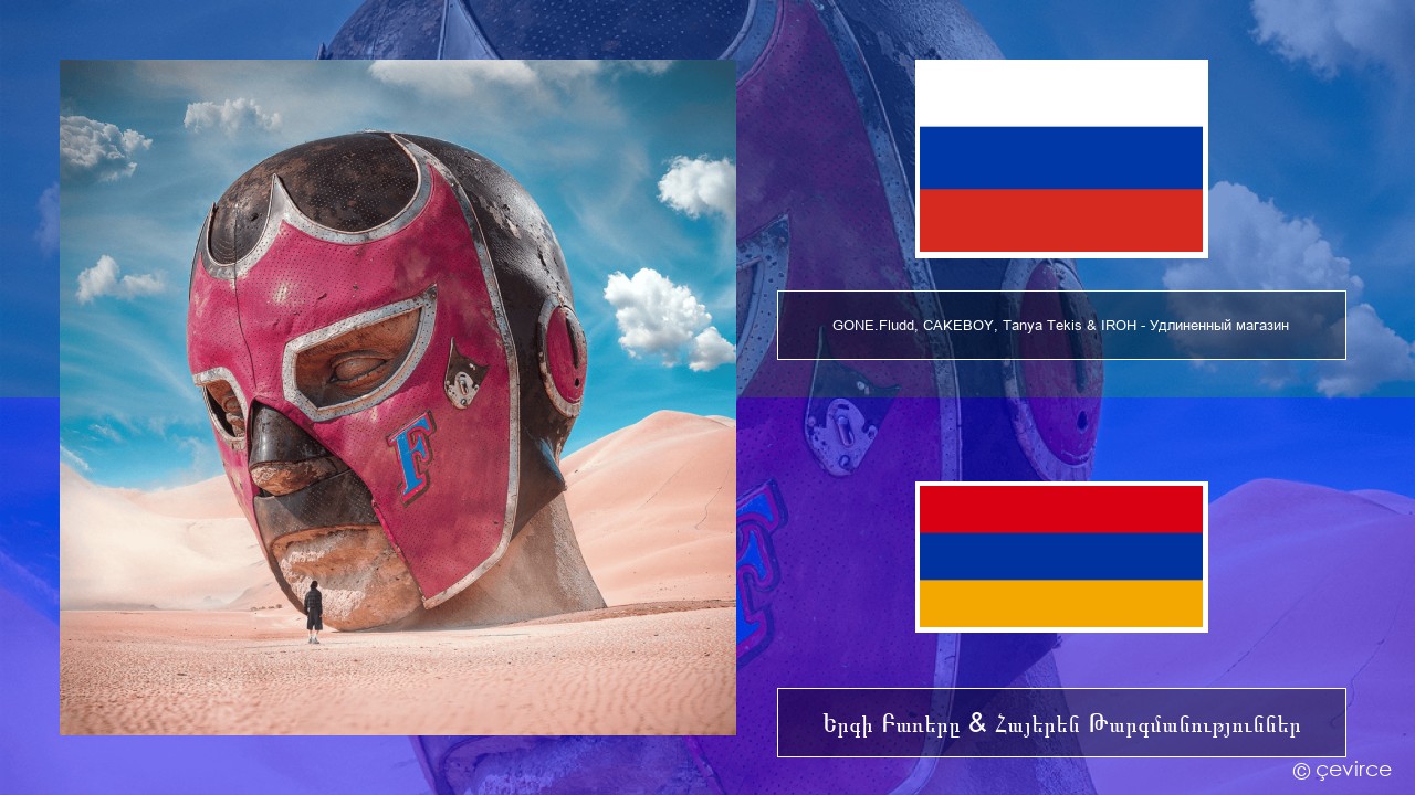 GONE.Fludd, CAKEBOY, Tanya Tekis & IROH – Удлиненный магазин (Extended Clip) Ռուսերեն Երգի Բառերը & Հայերեն Թարգմանություններ