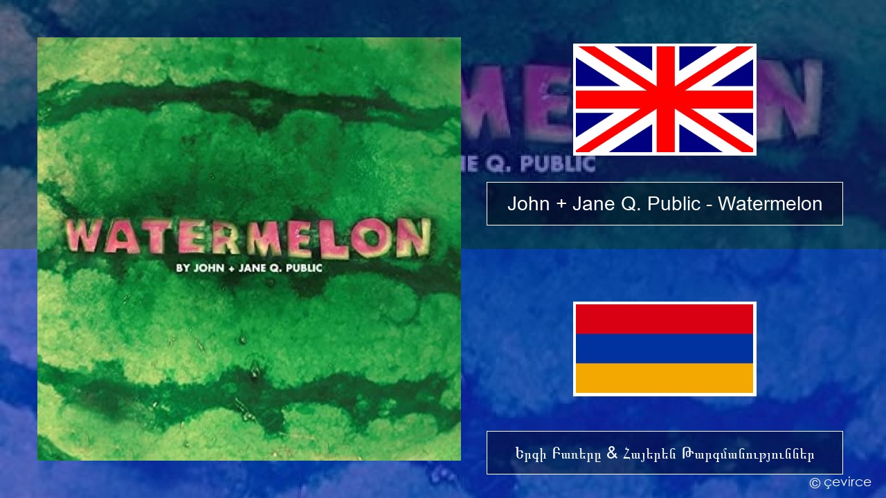 John + Jane Q. Public – Watermelon Անգլերեն Երգի Բառերը & Հայերեն Թարգմանություններ