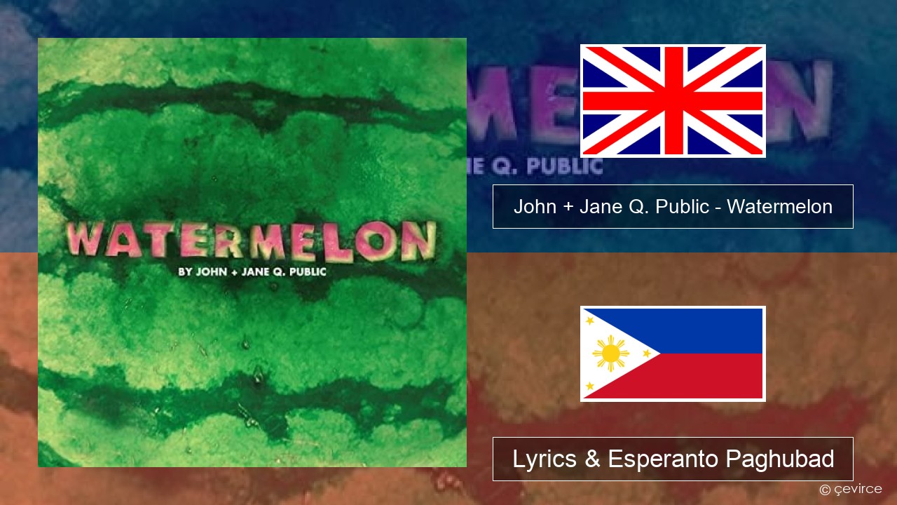 John + Jane Q. Public – Watermelon English Lyrics & Esperanto Paghubad