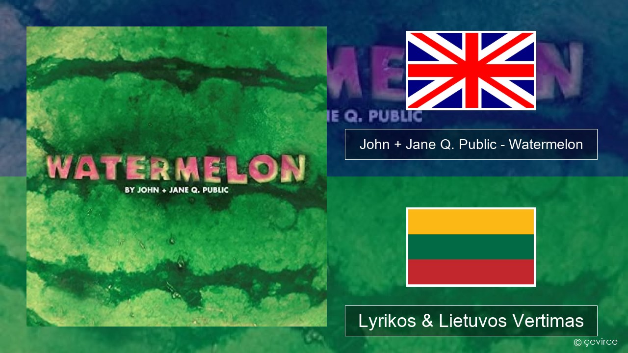 John + Jane Q. Public – Watermelon Anglų Lyrikos & Lietuvos Vertimas