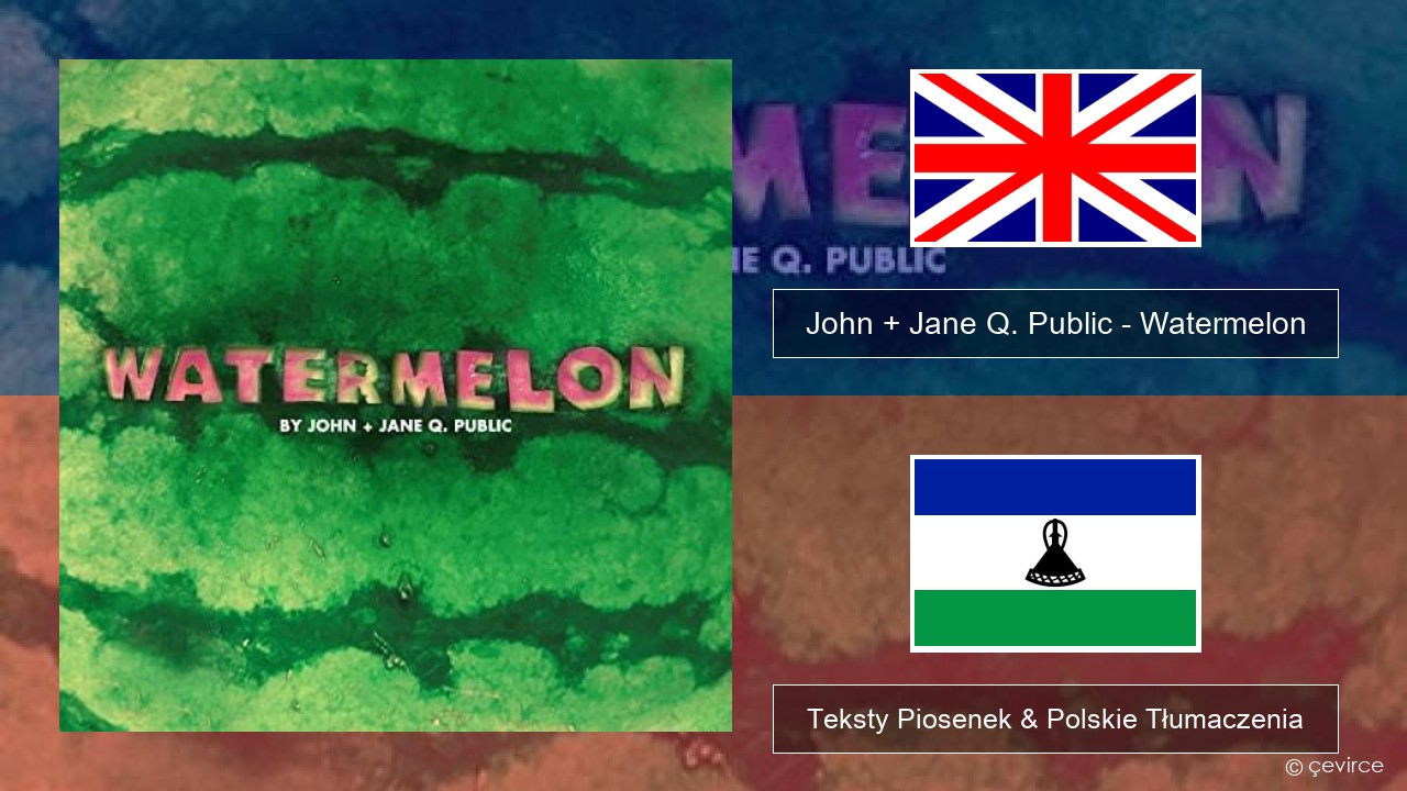 John + Jane Q. Public – Watermelon Polski Teksty Piosenek & Polskie Tłumaczenia