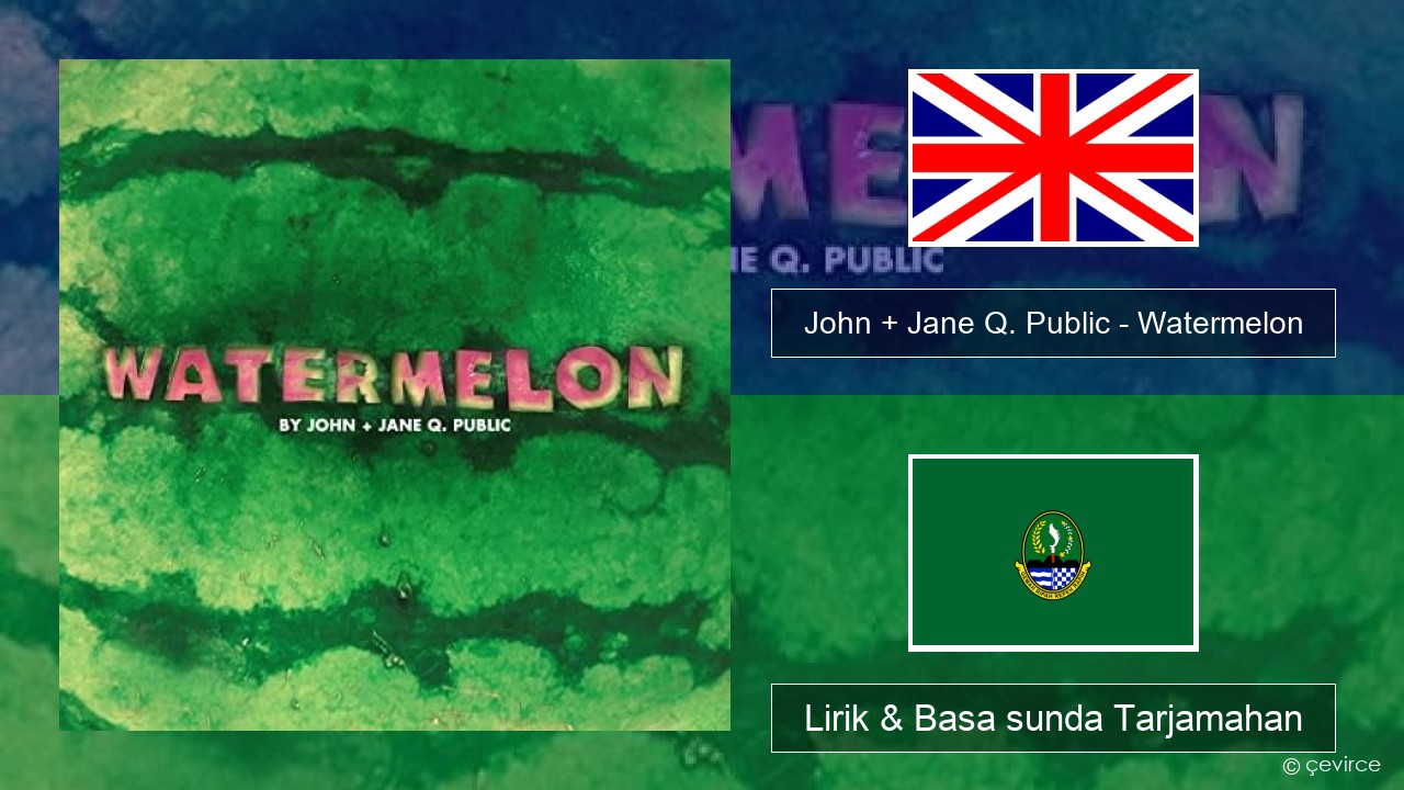 John + Jane Q. Public – Watermelon Basa inggris Lirik & Basa sunda Tarjamahan