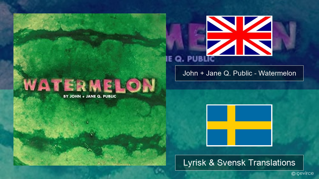 John + Jane Q. Public – Watermelon Engelsk Lyrisk & Svensk Translations