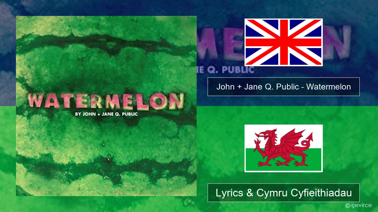 John + Jane Q. Public – Watermelon Saesneg Lyrics & Cymru Cyfieithiadau