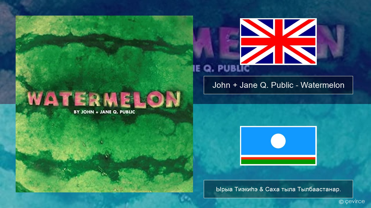 John + Jane Q. Public – Watermelon Английскай Ырыа Тиэкиһэ & Саха тыла Тылбаастанар.