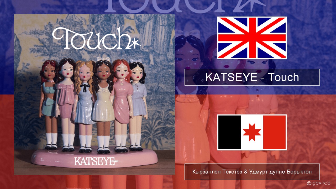 KATSEYE – Touch Англи Кырӟанлэн Текстэз & Удмурт дунне Берыктон