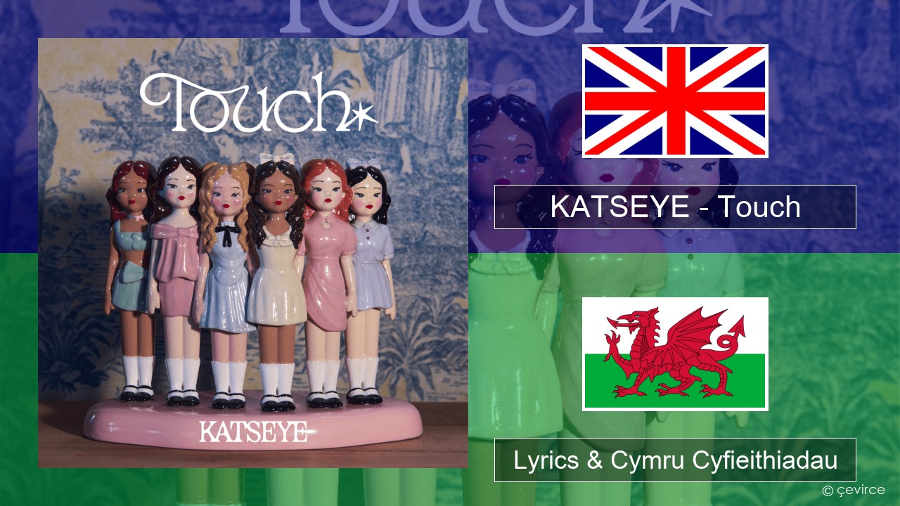 KATSEYE – Touch Saesneg Lyrics & Cymru Cyfieithiadau