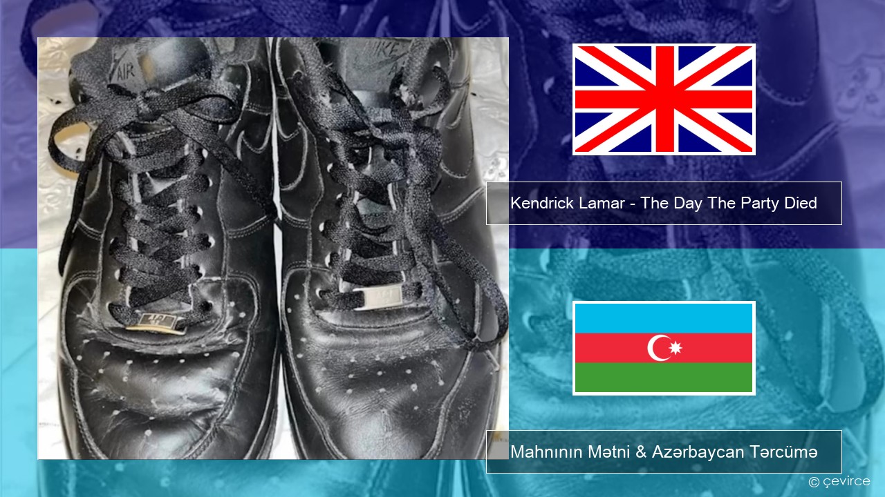 Kendrick Lamar – The Day The Party Died İngilis dili Mahnının Mətni & Azərbaycan Tərcümə