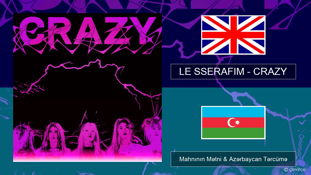 LE SSERAFIM – CRAZY (English ver.) İngilis dili Mahnının Mətni & Azərbaycan Tərcümə