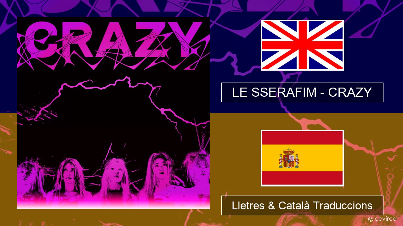 LE SSERAFIM – CRAZY (English ver.) Anglès Lletres & Català Traduccions