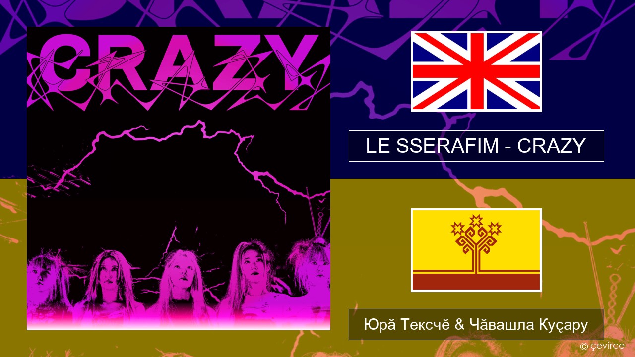 LE SSERAFIM – CRAZY (English ver.) Акӑлчан Юрӑ Тексчӗ & Чӑвашла Куҫару