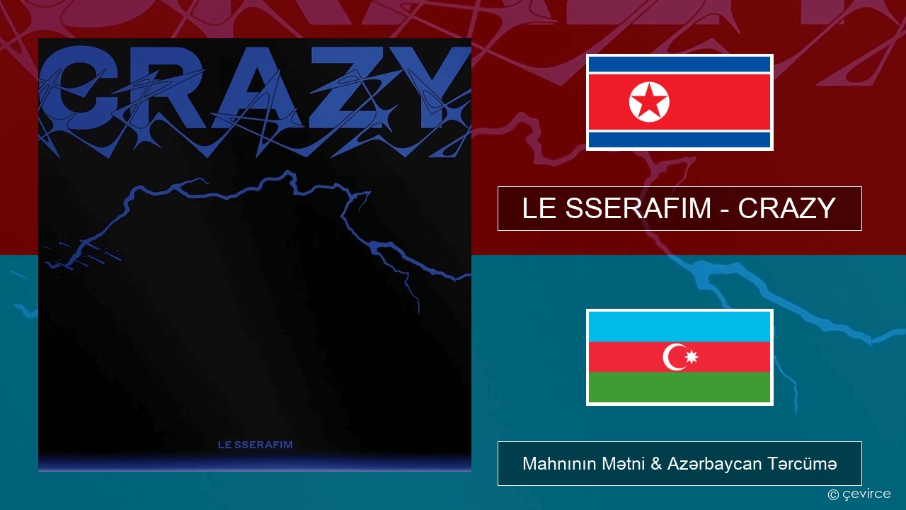 LE SSERAFIM – CRAZY Koreya Mahnının Mətni & Azərbaycan Tərcümə