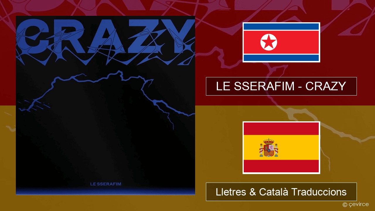 LE SSERAFIM – CRAZY Coreà Lletres & Català Traduccions