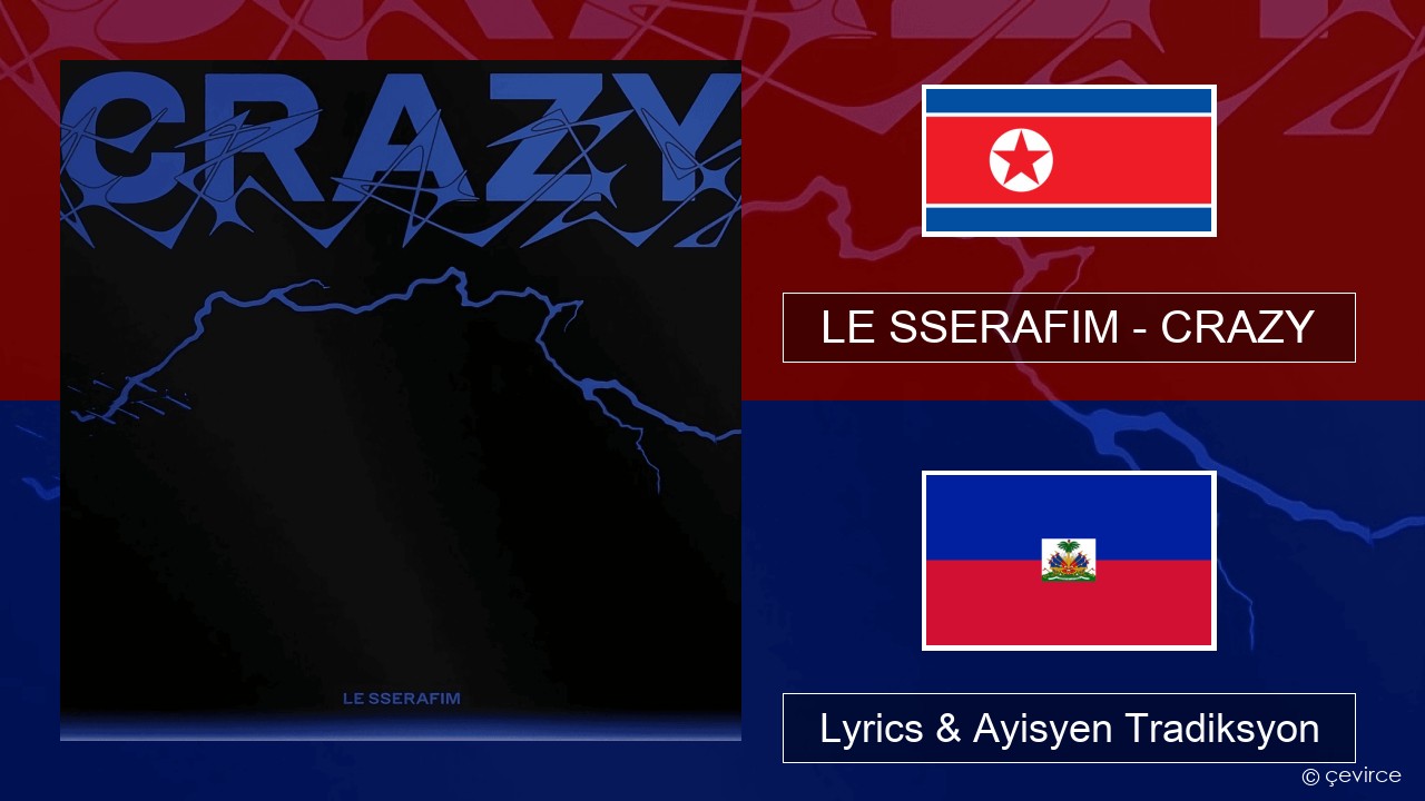 LE SSERAFIM – CRAZY Koreyen Lyrics & Ayisyen Tradiksyon