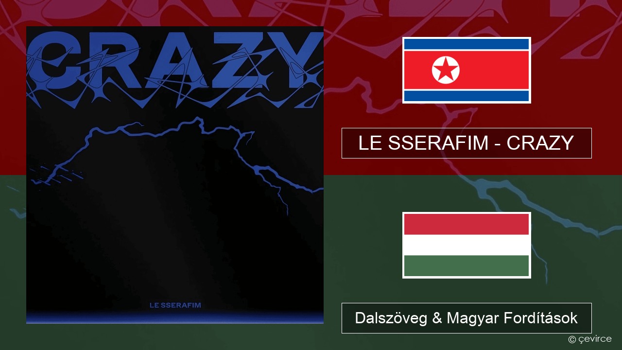 LE SSERAFIM – CRAZY Koreai Dalszöveg & Magyar Fordítások