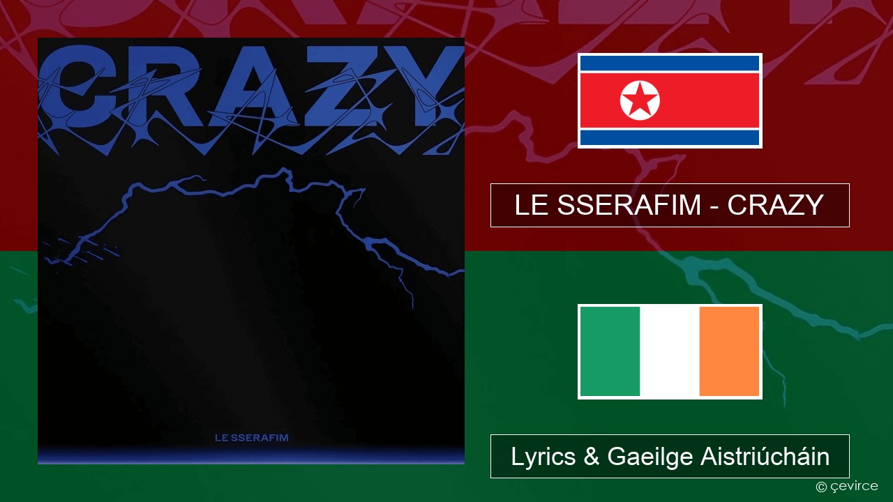 LE SSERAFIM – CRAZY Cóiréis Lyrics & Gaeilge Aistriúcháin