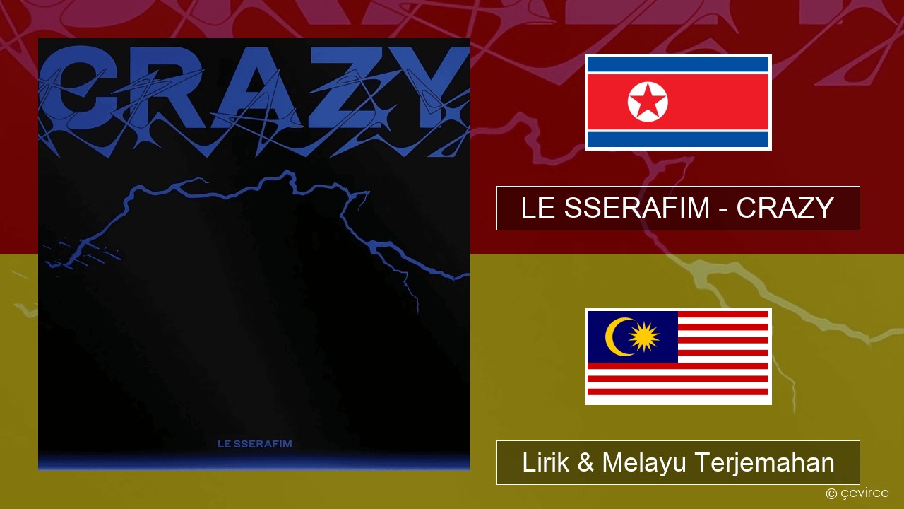 LE SSERAFIM – CRAZY Korea Lirik & Melayu (Malay) Terjemahan