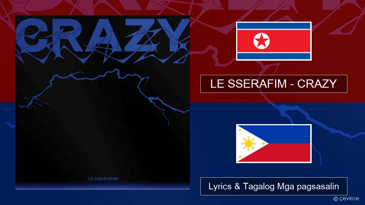 LE SSERAFIM – CRAZY Koreano Lyrics & Tagalog Mga pagsasalin