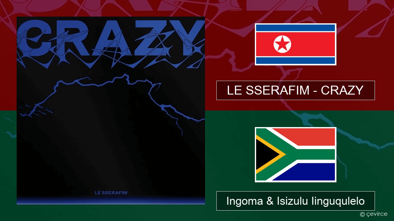 LE SSERAFIM – CRAZY Isikorean Ingoma & Isizulu Iinguqulelo