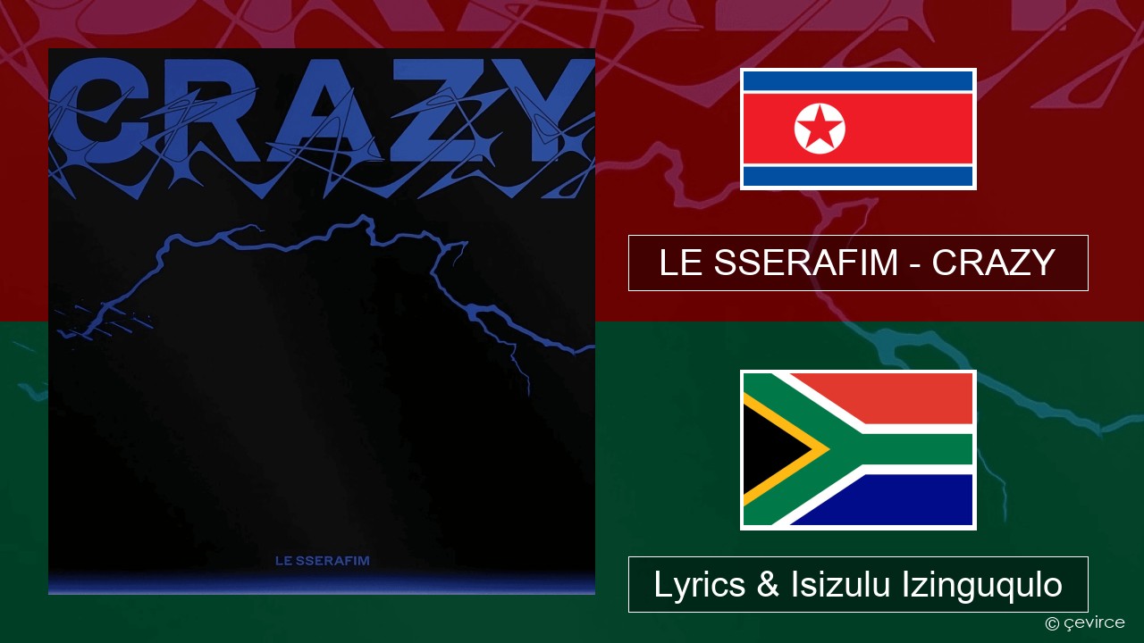 LE SSERAFIM – CRAZY Isi-korea Lyrics & Isizulu Izinguqulo
