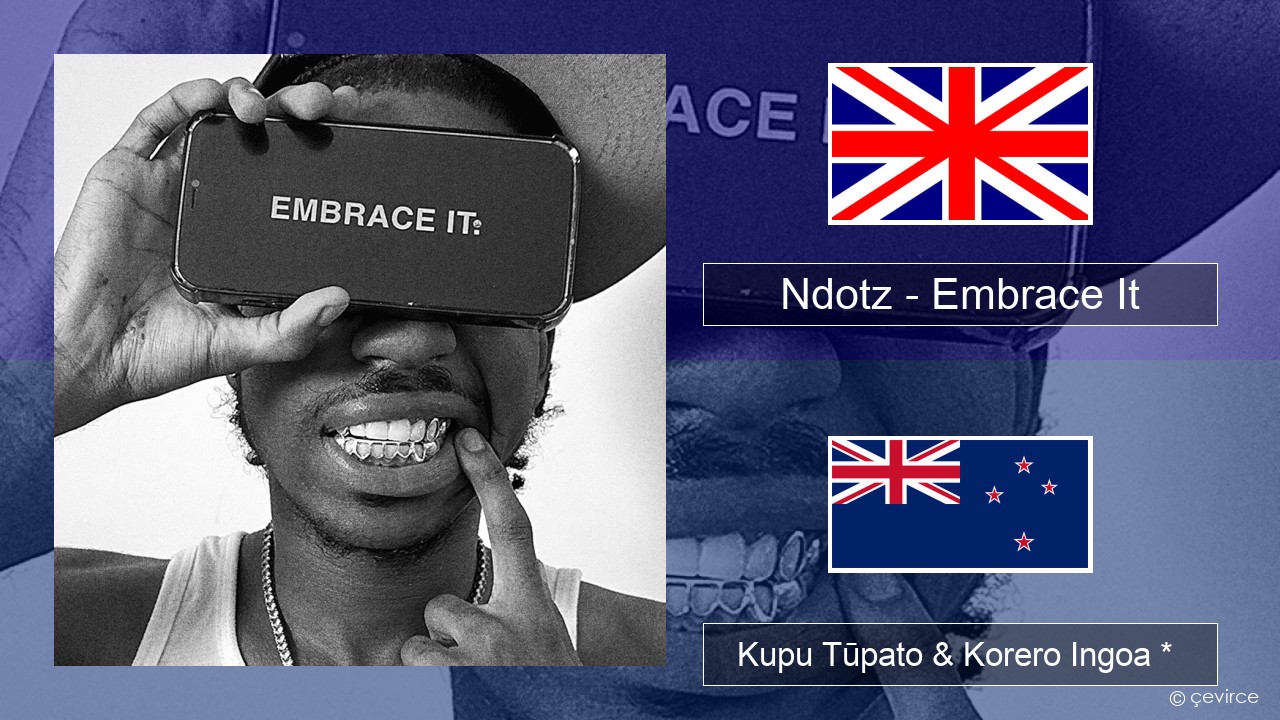 Ndotz – Embrace It Ingoa *  Kupu Tūpato & Korero Ingoa *