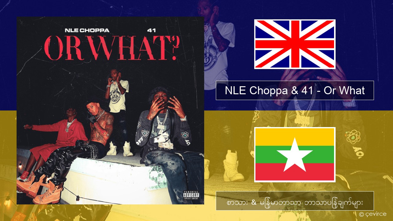 NLE Choppa & 41 – Or What အင်္ဂလိပ် စာသား & မြန်မာဘာသာ ဘာသာပြန်ချက်များ
