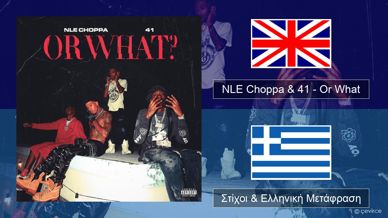NLE Choppa & 41 – Or What Αγγλική Στίχοι & Ελληνική Μετάφραση