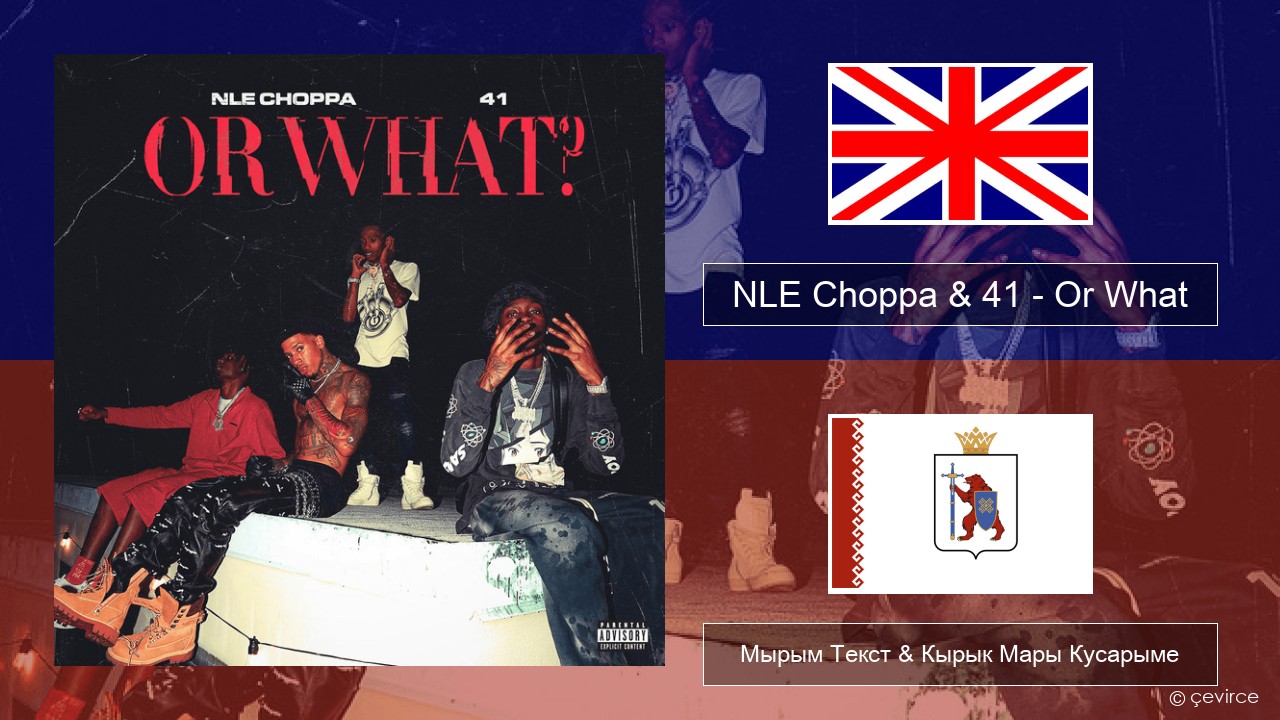 NLE Choppa & 41 – Or What Англичан Мырым Текст & Кырык Мары Кусарыме