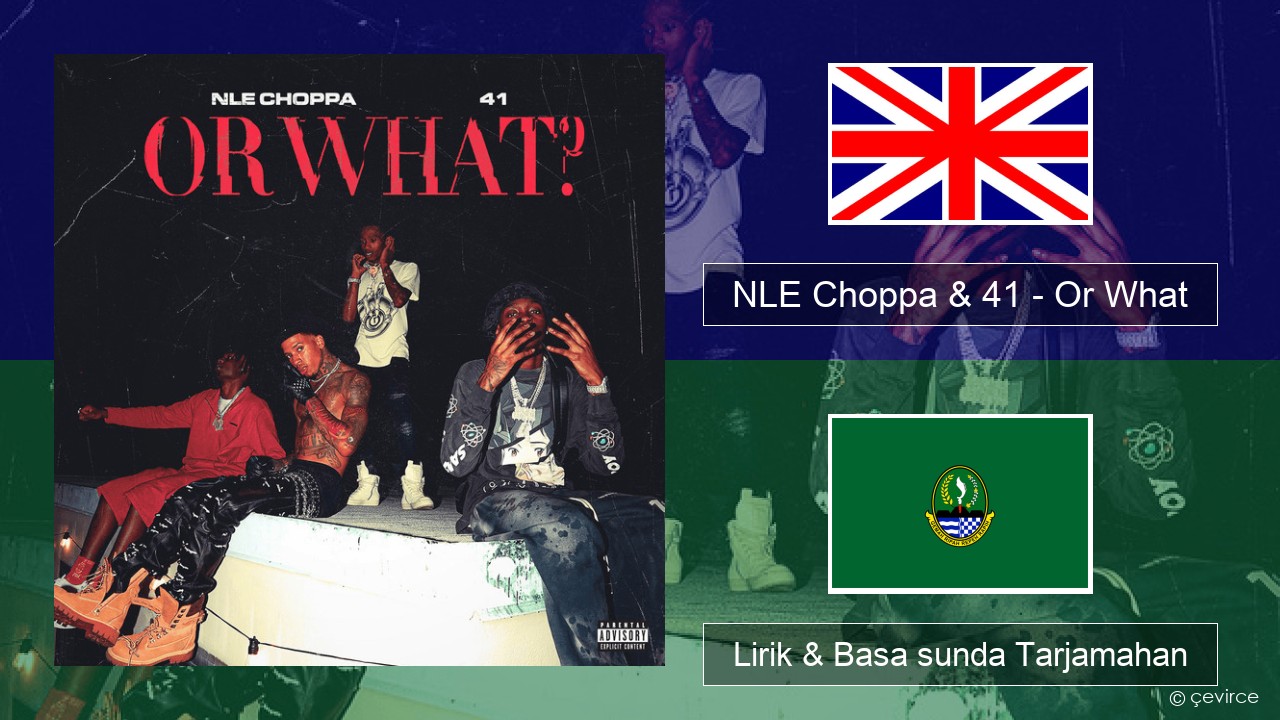 NLE Choppa & 41 – Or What Basa inggris Lirik & Basa sunda Tarjamahan