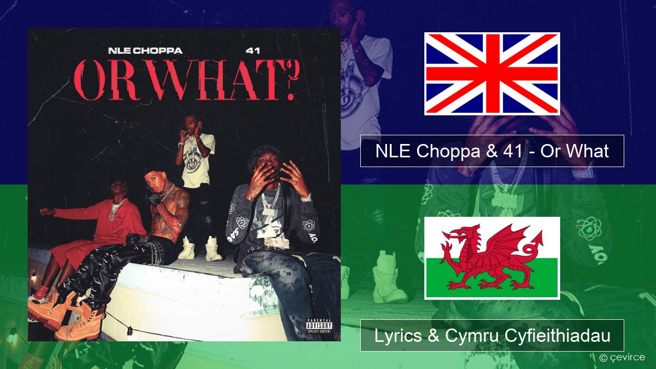 NLE Choppa & 41 – Or What Saesneg Lyrics & Cymru Cyfieithiadau