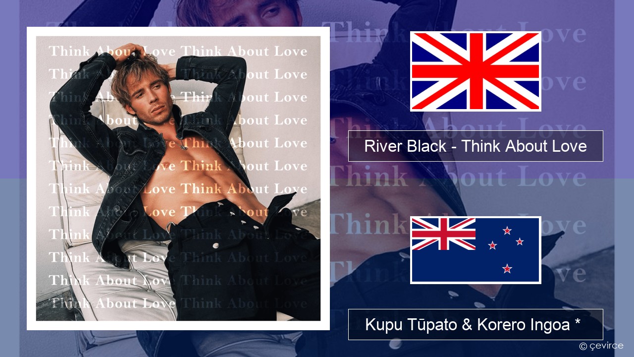 River Black – Think About Love Ingoa *  Kupu Tūpato & Korero Ingoa *