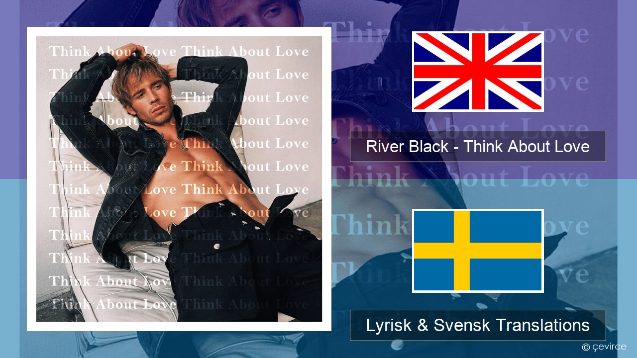 River Black – Think About Love Engelsk Lyrisk & Svensk Translations