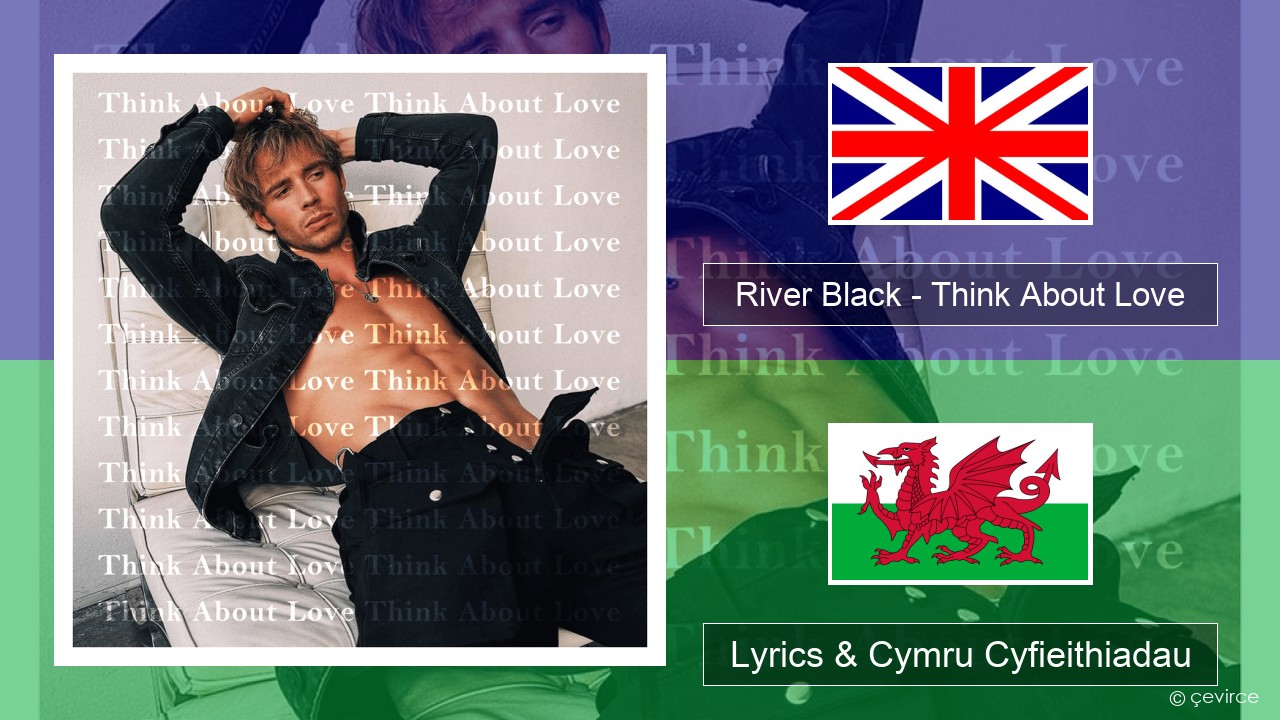 River Black – Think About Love Saesneg Lyrics & Cymru Cyfieithiadau