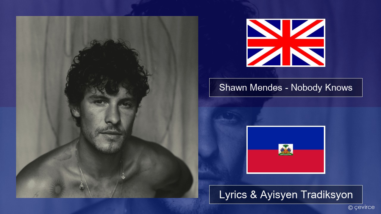 Shawn Mendes – Nobody Knows Angle Lyrics & Ayisyen Tradiksyon