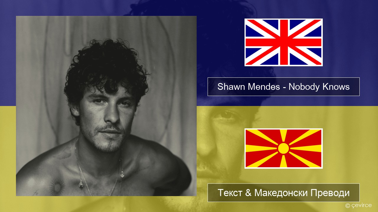 Shawn Mendes – Nobody Knows Англиски Текст & Македонски Преводи