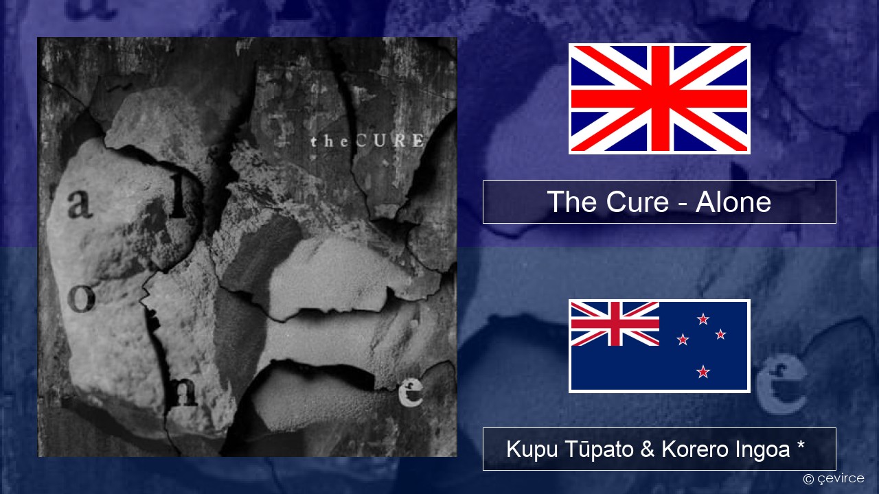 The Cure – Alone Ingoa *  Kupu Tūpato & Korero Ingoa *