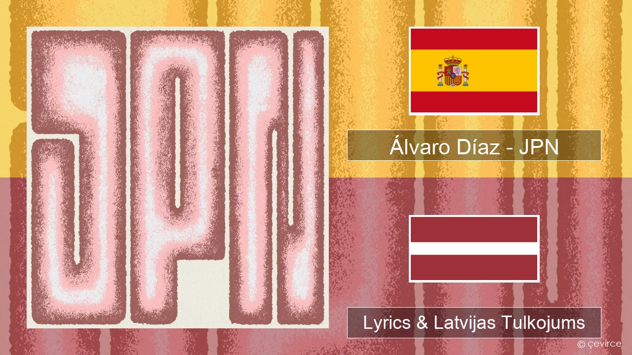 Álvaro Díaz – JPN Spāņu Lyrics & Latvijas Tulkojums